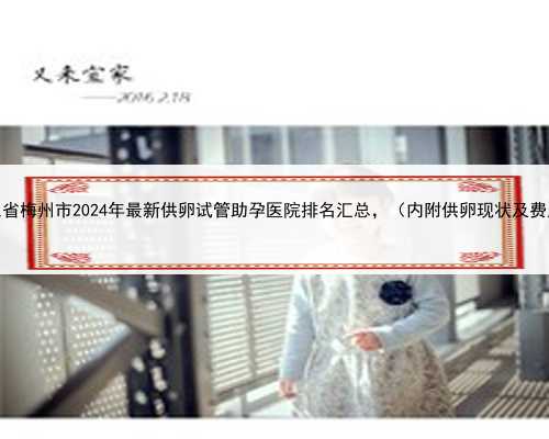 广东省梅州市2024年最新供卵试管助孕医院排名汇总，（内附供卵现状及费用）